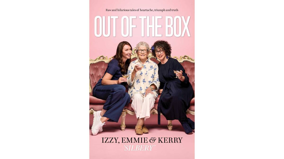 Out of the Box: Raw and hilarious tales of heartache, triumph and truth, by Isabelle, Kerry and Emmie Silbery. Simon and Schuster. $32.99.
