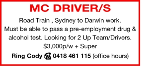 MC DRIVER/S
Road Train , Sydney to Darwin work.
Must be able t